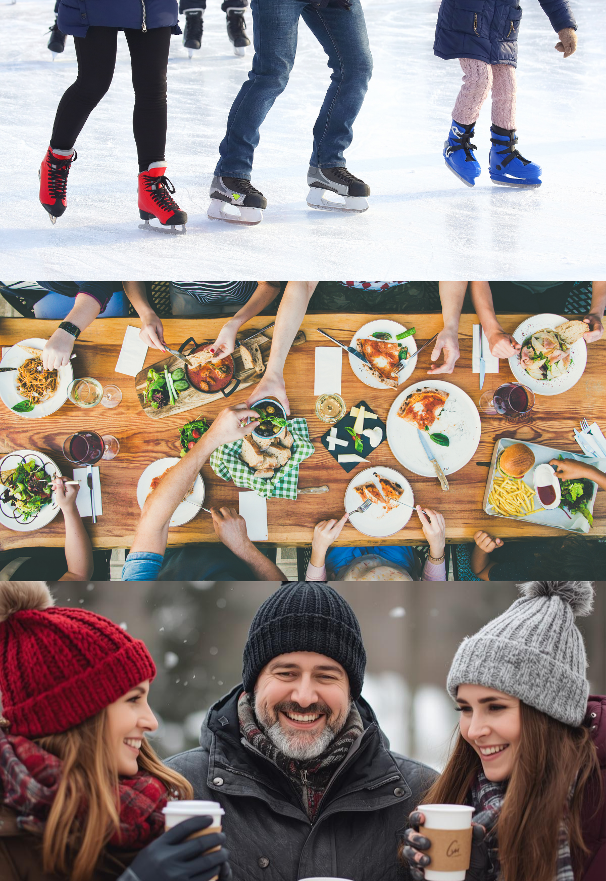Three separate photos. The top photo is a view of hte legs and feet of three people skating. The middle photo is a top down view of a table full of plates of food and people's arms reaching in at things as they are gathered around it. The bottom photo is of three people dressed warmly outside in the winter. They are holding hot beverage containers.