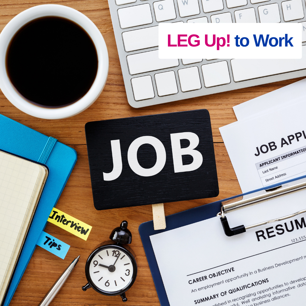 flat lay image of a desk with things you need for a job search. A resume, job application, cup of coffee and other things. The words LEG Up! to Work are on top of the flatly.